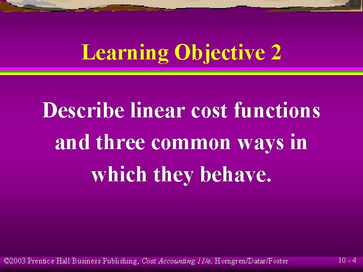 Learning Objective 2 Describe linear cost functions and three common ways in which they