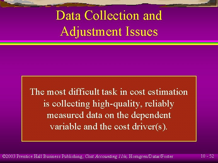 Data Collection and Adjustment Issues The most difficult task in cost estimation is collecting
