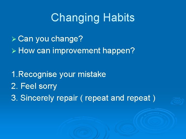 Changing Habits Ø Can you change? Ø How can improvement happen? 1. Recognise your
