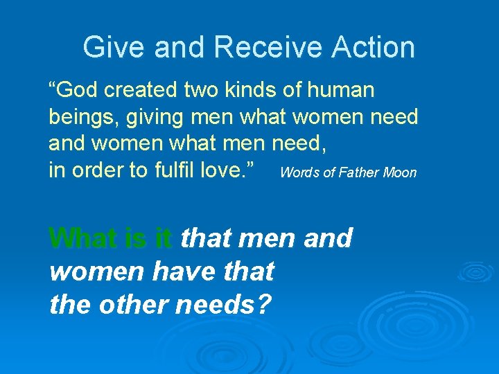 Give and Receive Action “God created two kinds of human beings, giving men what