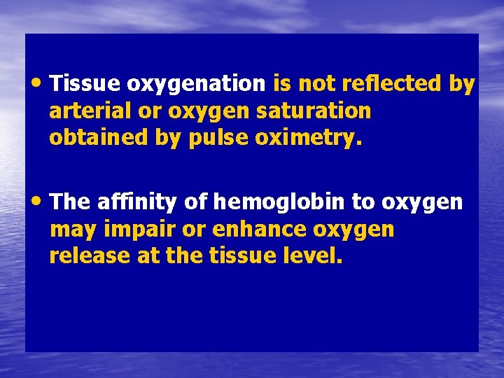  • Tissue oxygenation is not reflected by arterial or oxygen saturation obtained by