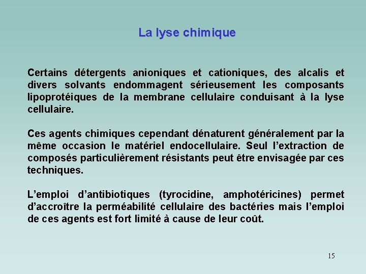 La lyse chimique Certains détergents anioniques et cationiques, des alcalis et divers solvants endommagent La lyse chimique Certains détergents anioniques et cationiques, des alcalis et divers solvants endommagent