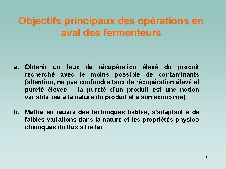 Objectifs principaux des opérations en aval des fermenteurs a. Obtenir un taux de récupération Objectifs principaux des opérations en aval des fermenteurs a. Obtenir un taux de récupération