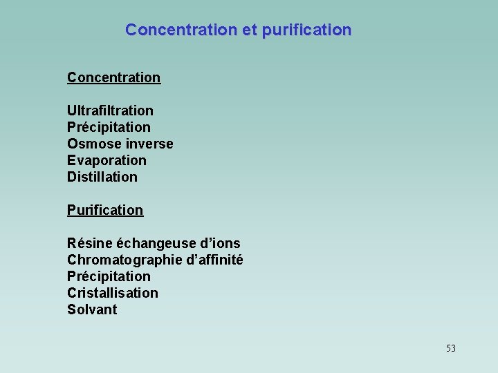 Concentration et purification Concentration Ultrafiltration Précipitation Osmose inverse Evaporation Distillation Purification Résine échangeuse d’ions Concentration et purification Concentration Ultrafiltration Précipitation Osmose inverse Evaporation Distillation Purification Résine échangeuse d’ions
