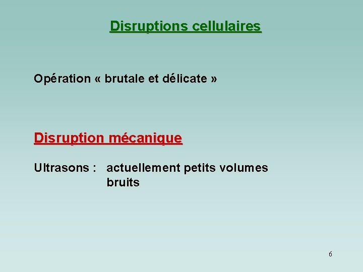 Disruptions cellulaires Opération « brutale et délicate » Disruption mécanique Ultrasons : actuellement petits Disruptions cellulaires Opération « brutale et délicate » Disruption mécanique Ultrasons : actuellement petits
