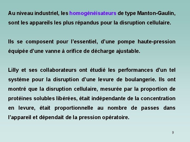 Au niveau industriel, les homogénéisateurs de type Manton-Gaulin, sont les appareils les plus répandus Au niveau industriel, les homogénéisateurs de type Manton-Gaulin, sont les appareils les plus répandus