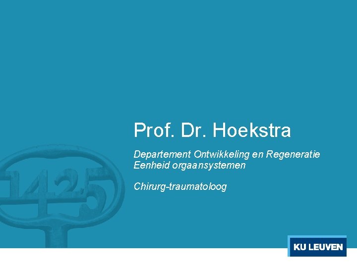 Prof. Dr. Hoekstra Departement Ontwikkeling en Regeneratie Eenheid orgaansystemen Chirurg-traumatoloog 