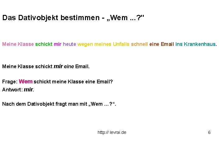 Das Dativobjekt bestimmen - „Wem. . . ? " Meine Klasse schickt mir heute Das Dativobjekt bestimmen - „Wem. . . ? " Meine Klasse schickt mir heute