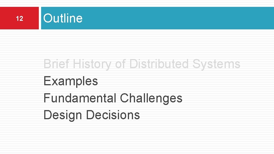 12 Outline Brief History of Distributed Systems Examples Fundamental Challenges Design Decisions 