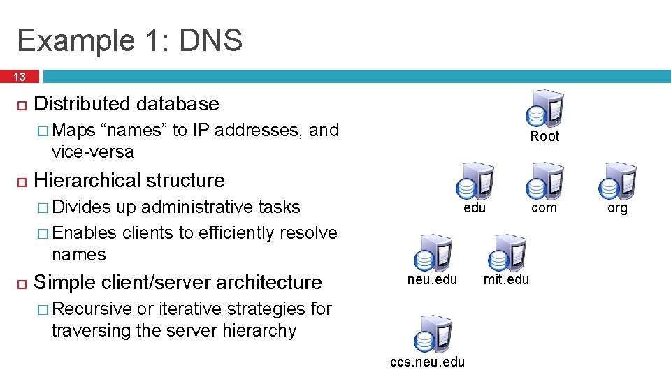 Example 1: DNS 13 Distributed database � Maps “names” to IP addresses, and Root