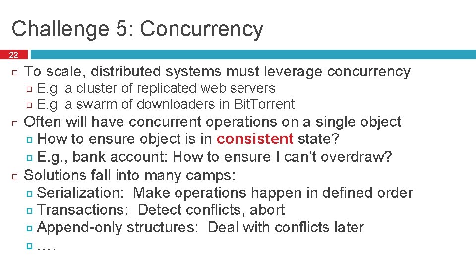 Challenge 5: Concurrency 22 To scale, distributed systems must leverage concurrency E. g. a