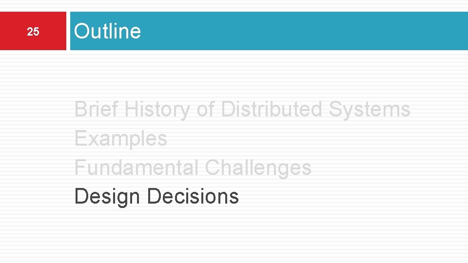 25 Outline Brief History of Distributed Systems Examples Fundamental Challenges Design Decisions 