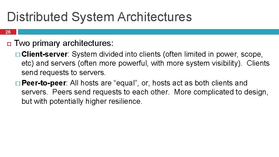 Distributed System Architectures 26 Two primary architectures: � Client-server: System divided into clients (often