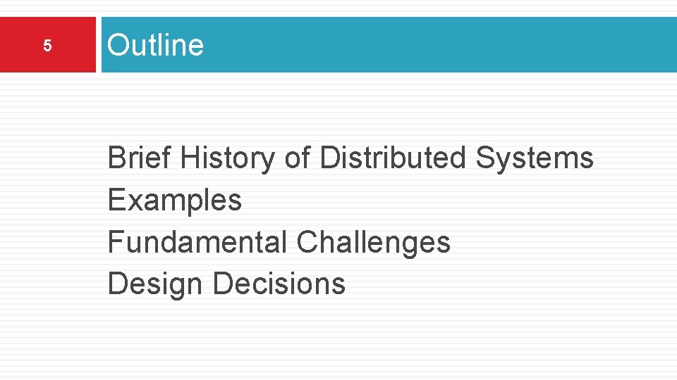 5 Outline Brief History of Distributed Systems Examples Fundamental Challenges Design Decisions 