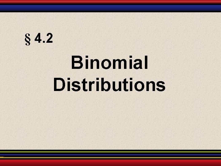 § 4. 2 Binomial Distributions § 4. 2 Binomial Distributions