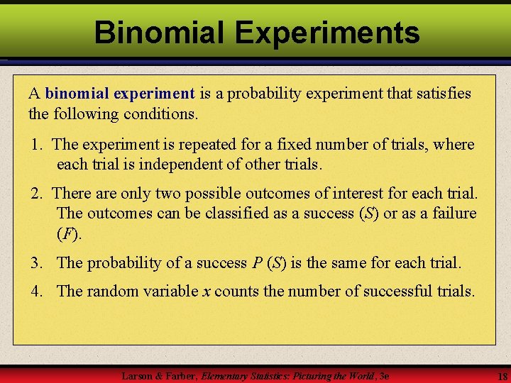 Binomial Experiments A binomial experiment is a probability experiment that satisfies the following conditions.