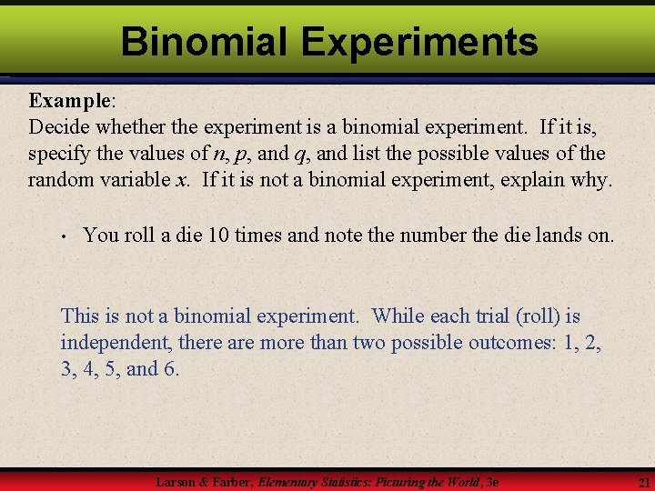 Binomial Experiments Example: Decide whether the experiment is a binomial experiment. If it is,