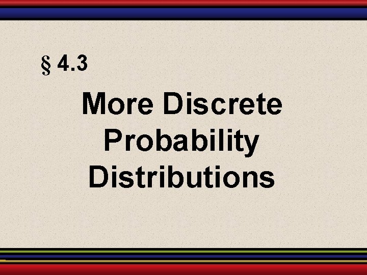§ 4. 3 More Discrete Probability Distributions § 4. 3 More Discrete Probability Distributions