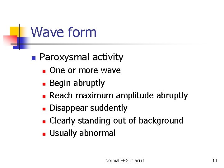 Wave form n Paroxysmal activity n n n One or more wave Begin abruptly