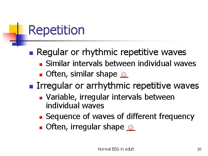 Repetition n Regular or rhythmic repetitive waves n n n Similar intervals between individual