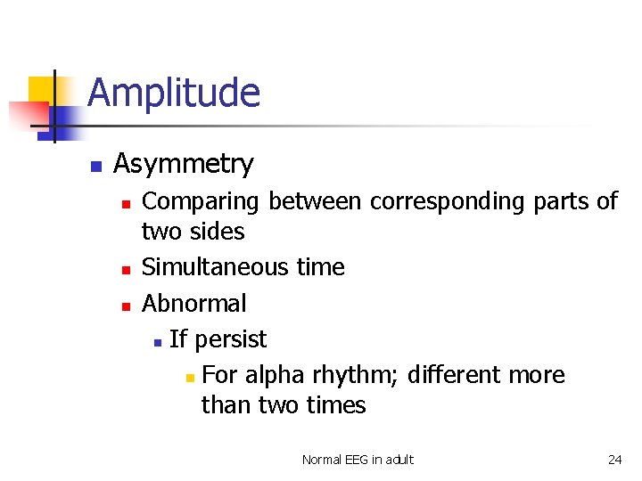 Amplitude n Asymmetry n n n Comparing between corresponding parts of two sides Simultaneous