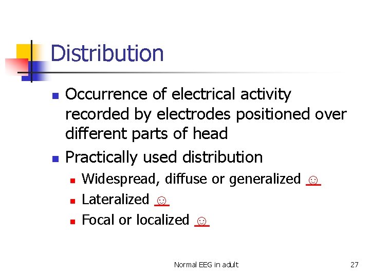 Distribution n n Occurrence of electrical activity recorded by electrodes positioned over different parts