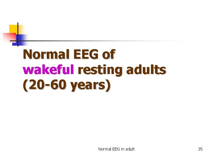 Normal EEG of wakeful resting adults (20 -60 years) Normal EEG in adult 35