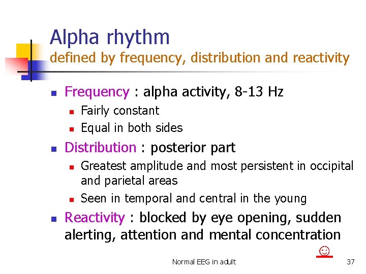 Alpha rhythm defined by frequency, distribution and reactivity n Frequency : alpha activity, 8