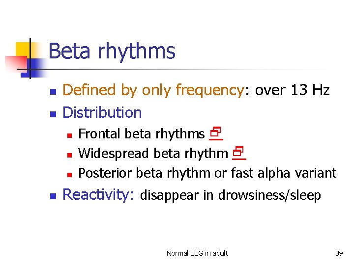 Beta rhythms n n Defined by only frequency: over 13 Hz Distribution n n