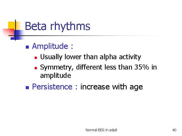 Beta rhythms n Amplitude : n n n Usually lower than alpha activity Symmetry,