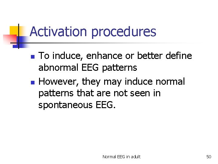 Activation procedures n n To induce, enhance or better define abnormal EEG patterns However,