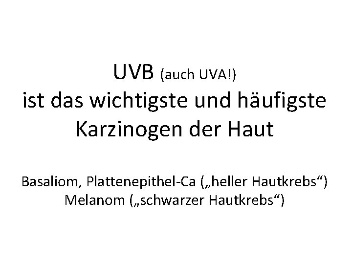  UVB (auch UVA!) ist das wichtigste und häufigste Karzinogen der Haut Basaliom, Plattenepithel-Ca