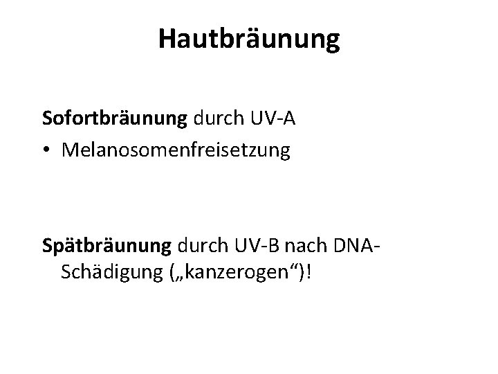 Hautbräunung Sofortbräunung durch UV-A • Melanosomenfreisetzung Spätbräunung durch UV-B nach DNASchädigung („kanzerogen“)! 