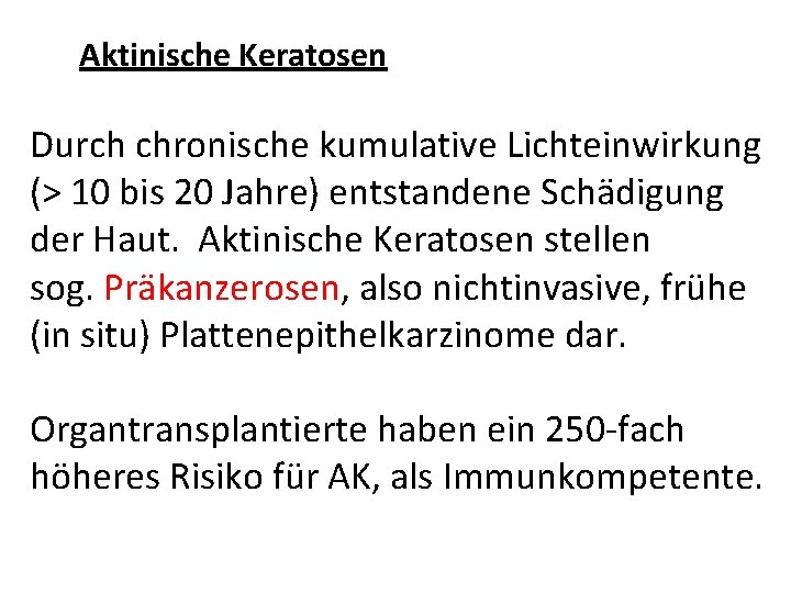 Aktinische Keratosen Durch chronische kumulative Lichteinwirkung (> 10 bis 20 Jahre) entstandene Schädigung der