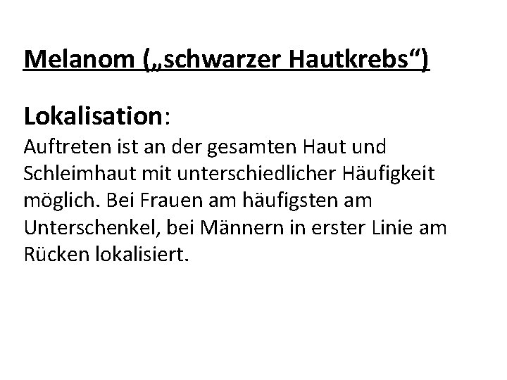 Melanom („schwarzer Hautkrebs“) Lokalisation: Auftreten ist an der gesamten Haut und Schleimhaut mit unterschiedlicher