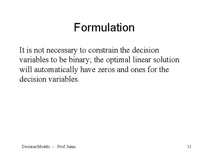 Formulation It is not necessary to constrain the decision variables to be binary; the