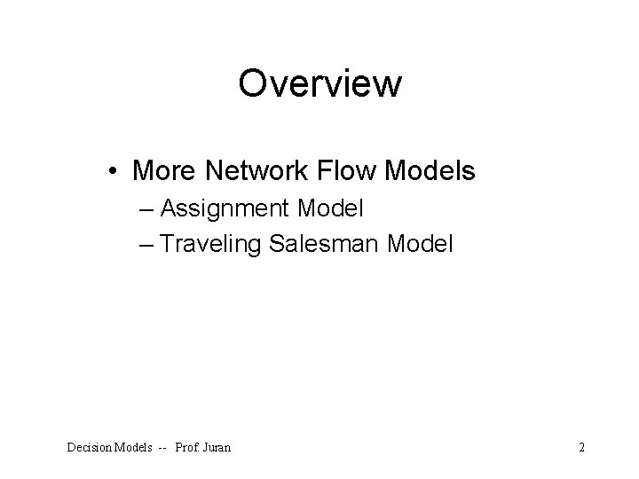 Overview • More Network Flow Models – Assignment Model – Traveling Salesman Model Decision