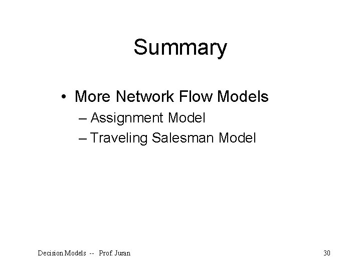 Summary • More Network Flow Models – Assignment Model – Traveling Salesman Model Decision