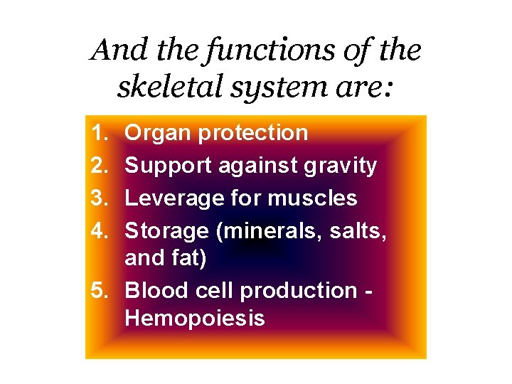 And the functions of the skeletal system are: 1. 2. 3. 4. Organ protection