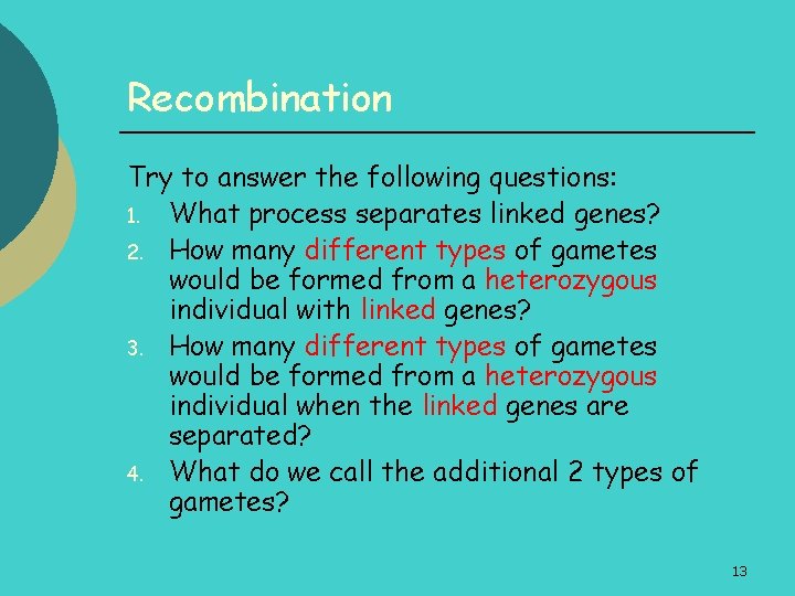 Recombination Try to answer the following questions: 1. What process separates linked genes? 2.