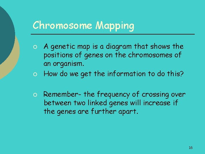 Chromosome Mapping ¡ ¡ ¡ A genetic map is a diagram that shows the