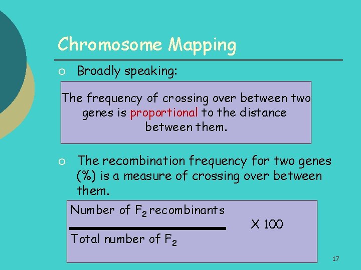 Chromosome Mapping ¡ Broadly speaking: The frequency of crossing over between two genes is