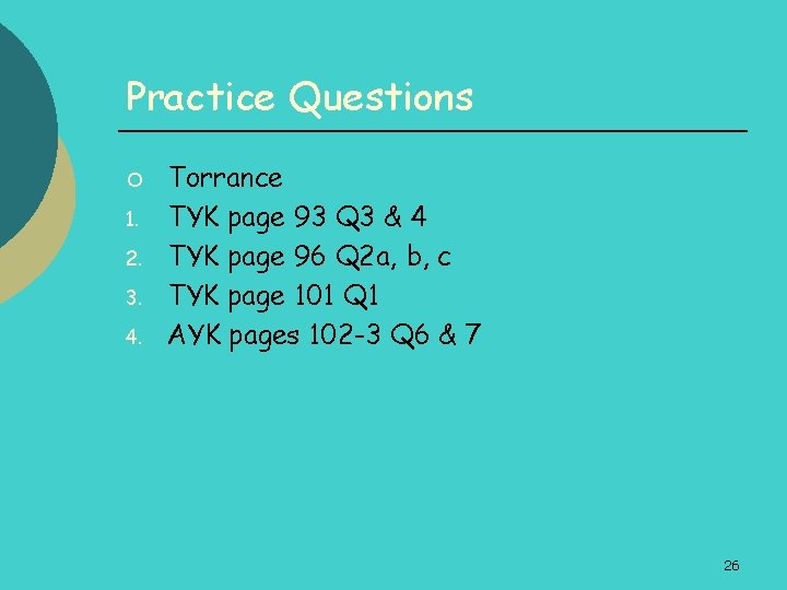 Practice Questions ¡ 1. 2. 3. 4. Torrance TYK page 93 Q 3 &
