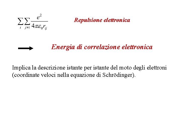 Repulsione elettronica Energia di correlazione elettronica Implica la descrizione istante per istante del moto