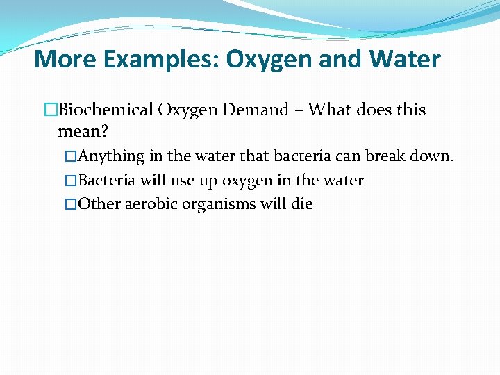 More Examples: Oxygen and Water �Biochemical Oxygen Demand – What does this mean? �Anything More Examples: Oxygen and Water �Biochemical Oxygen Demand – What does this mean? �Anything