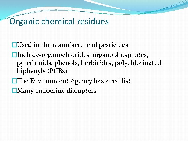 Organic chemical residues �Used in the manufacture of pesticides �Include-organochlorides, organophosphates, pyrethroids, phenols, herbicides,