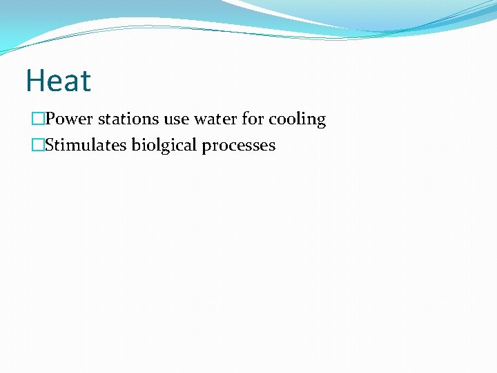 Heat �Power stations use water for cooling �Stimulates biolgical processes 