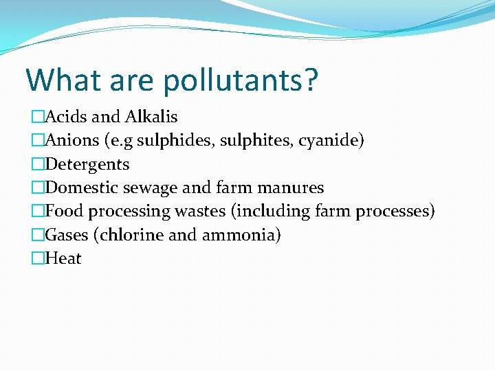 What are pollutants? �Acids and Alkalis �Anions (e. g sulphides, sulphites, cyanide) �Detergents �Domestic