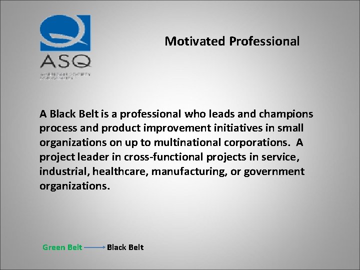 Motivated Professional A Black Belt is a professional who leads and champions process and