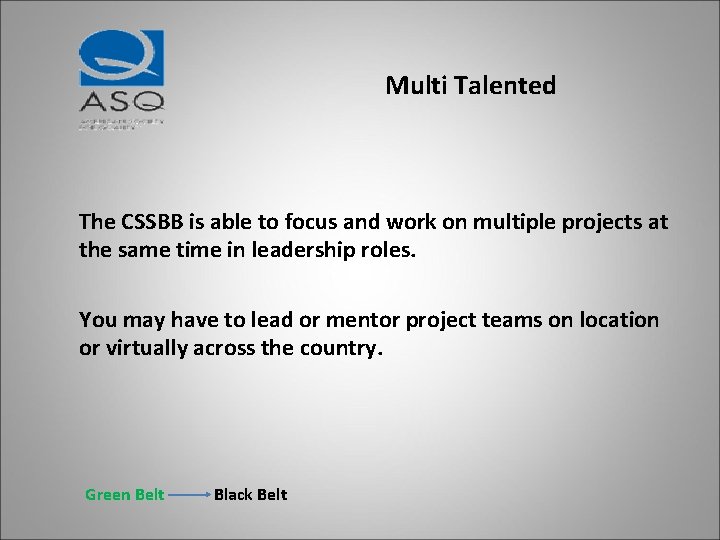 Multi Talented The CSSBB is able to focus and work on multiple projects at